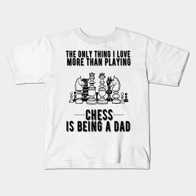 The only thing I love more than playing chess is being a dad Kids T-Shirt by JustBeSatisfied
